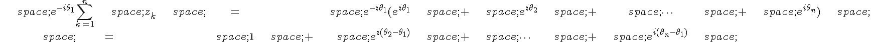 \begin{align*}\,e^{-i\theta_1}\sum_{k=1}^n\,z_k\,=\,e^{-i\theta_1}(e^{i\theta_1}\,+\,e^{i\theta_2}\,+\,\cdots\,+\,e^{i\theta_n})\,\\\,=\,1\,+\,e^{i(\theta_2-\theta_1)}\,+\,\cdots\,+\,e^{i(\theta_n-\theta_1)}\,\end{align*}