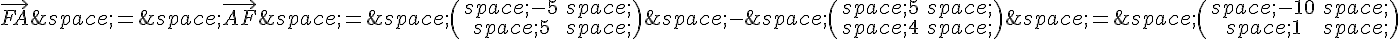 \vec{FA}\,=\,\vec{AF}\,=\,\begin{pmatrix}\,-5\,\,5\,\end{pmatrix}\,-\,\begin{pmatrix}\,5\,\,4\,\end{pmatrix}\,=\,\begin{pmatrix}\,-10\,\,1\,\end{pmatrix}