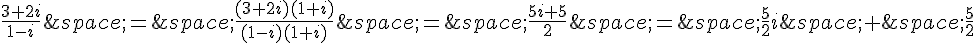 \frac{3+2i}{1-i}\,=\,\frac{(3+2i)(1+i)}{(1-i)(1+i)}\,=\,\frac{5i+5}{2}\,=\,\frac{5}{2}i\,+\,\frac{5}{2}