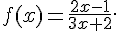 f(x)=\frac{2x-1}{3x+2} .