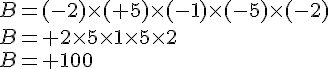 B=(-2)\times (+5)\times (-1)\times (-5)\times (-2)\B=+2\times 5\times 1\times 5\times 2 \B=+ 100