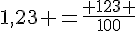 1,23 =\frac{ 123 }{100}