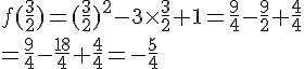 f(\frac{3}{2})=(\frac{3}{2})^2-3\times \frac{3}{2}+1=\frac{9}{4}-\frac{9}{2}+\frac{4}{4}\=\frac{9}{4}-\frac{18}{4}+\frac{4}{4}=-\frac{5}{4}