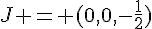 J = (0,0,-\frac{1}{2})
