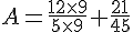 A=\frac{12\times  9}{5\times  9}+\frac{21}{45}