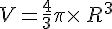 V=\frac{4}{3}\pi\times  \,R^3