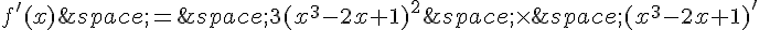 f'(x)\,=\,3(x^3-2x+1)^2\,\times  \,(x^3-2x+1)'