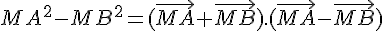 MA^2-MB^2=(\vec{MA}+\vec{MB}).(\vec{MA}-\vec{MB})