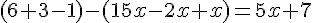 (6 + 3 - 1) - (15x - 2x + x) = 5x + 7