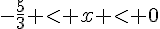 -\frac{5}{3} lt; x lt; 0