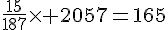\frac{15}{187}\times   2057=165