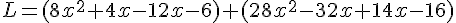 L=(8x^2+4x-12x-6)+(28x^2-32x+14x-16)