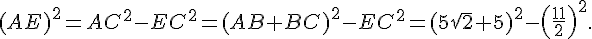 (AE)^2=AC^2-EC^2=(AB+BC)^2-EC^2=(5\sqrt{2}+5)^2-(\frac{11}{2})^2.