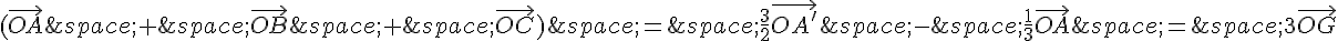 (\vec{OA}\,+\,\vec{OB}\,+\,\vec{OC})\,=\,\frac{3}{2}\vec{OA'}\,-\,\frac{1}{3}\vec{OA}\,=\,3\vec{OG}