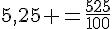 5,25 =\frac{525}{100}