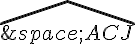 \widehat{\,ACJ}