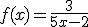 f(x) = \frac{3}{5x - 2}