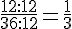 \frac{12:12}{36:12}=\frac{1}{3}