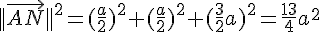 ||\vec{AN}||^2=(\frac{a}{2})^2+(\frac{a}{2})^2+(\frac{3}{2}a)^2=\frac{13}{4}a^2
