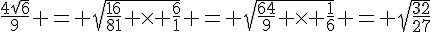 \frac{4\sqrt{6}}{9} = \sqrt{\frac{16}{81} \times   \frac{6}{1}} = \sqrt{\frac{64}{9} \times   \frac{1}{6}} = \sqrt{\frac{32}{27}}