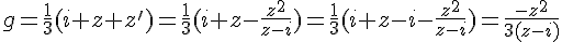 g=\frac{1}{3}(i+z+z')=\frac{1}{3}(i+z-\frac{z^2}{z-i})=\frac{1}{3}(i+z-i-\frac{z^2}{z-i})=\frac{-z^2}{3(z-i)}