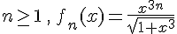  n\ge 1\,,\,f_n(x)=\frac{x^{3n}}{\sqrt{1+x^3}