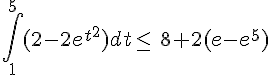 \int_{1}^{5}(2-2e^{t^2})dt\leq\,\,8+2(e-e^5)