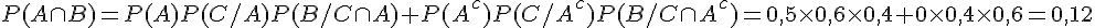 P(A \cap B) = P(A)P(C/A)P(B/C \cap A) + P(A ^c )P(C/A ^c )P(B/C \cap A ^c ) = 0,5 \times   0,6 \times   0,4 + 0 \times   0,4 \times   0,6 = 0,12