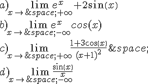 a)\lim_{x\to\,+\infty}e^x+2sin(x)\b)\lim_{x\to\,-\infty}e^xcos(x)\c)\lim_{x\to\,+\infty}\frac{1+3cos(x)}{(x+1)^2}\,\d)\lim_{x\to\,-\infty}\frac{sin(x)}{x}