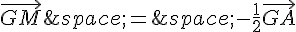 \vec{GM}\,=\,-\frac{1}{2}\vec{GA}
