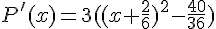 P'(x)=3((x+\frac{2}{6})^2-\frac{40}{36})