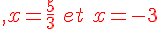 {\color{DarkRed},x=\frac{5}{3}\,\,et\,\,x=-3}