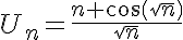  U_n=\frac{n+cos(\sqrt{n})}{\sqrt{n}}