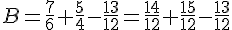 B=\frac{7}{6}+\frac{5}{4}-\frac{13}{12}=\frac{14}{12}+\frac{15}{12}-\frac{13}{12}