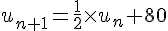u_{n+1}=\frac{1}{2}\times   u_n+80