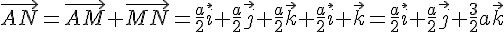 \vec{AN}=\vec{AM}+\vec{MN}=\frac{a}{2}\vec{i}+\frac{a}{2}\vec{j}+\frac{a}{2}\vec{k}+\frac{a}{2}\vec{i}+\vec{k}=\frac{a}{2}\vec{i}+\frac{a}{2}\vec{j}+\frac{3}{2}a\vec{k}