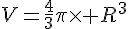 V=\frac{4}{3}\pi\times   R^3