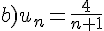 b)u_n=\frac{4}{n+1}