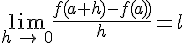 \lim_{h\,\to\,0}\frac{f(a+h)-f(a))}{h}=l