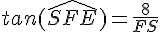 tan(\widehat{SFE})=\frac{8}{FS}