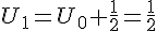 U_1=U_0+\frac{1}{2}=\frac{1}{2}