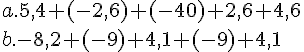 a. 5,4 + (- 2,6) + (- 40) + 2,6 + 4,6 \\b.-8,2+(-9)+4,1+(-9)+4,1