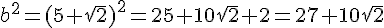 b^2=(5+\sqrt{2})^2=25+10\sqrt{2}+2=27+10\sqrt{2}