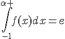 \int_{-1}^{\alpha }f(x)dx=e