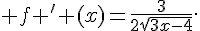 f ' (x)=\frac{3}{2\sqrt{3x-4}}.
