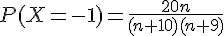 P(X=-1)=\frac{20n}{(n+10)(n+9)}