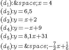 (d_1):\,x=4\\(d_2):y=6,5\\(d_3):y=x+2\\(d_4):y=-x+9\\(d_5):y=8,1x+31\\(d_6):y=\,-\frac{7}{3}x+\frac{1}{6}