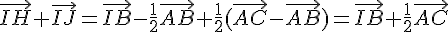 \vec{IH}+\vec{IJ}=\vec{IB}-\frac{1}{2}\vec{AB}+\frac{1}{2}(\vec{AC}-\vec{AB})=\vec{IB}+\frac{1}{2}\vec{AC}