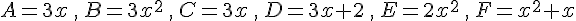 A=3x\,,\,B=3x^2\,,\,C=3x\,,\,D=3x+2\,,\,E=2x^2\,,\,F=x^2+x