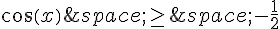 cos(x)\,\geq\,\,-\frac{1}{2}